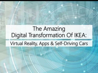 The Amazing
Digital Transformation Of IKEA:
Virtual Reality, Apps & Self-Driving Cars
 