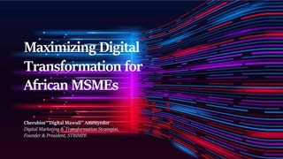 Maximizing Digital
Transformation for
African MSMEs
Cherubim ‘’Digital Mawuli’’ Amenyedor
Digital Marketing & Transformation Strategist,
Founder & President, STRIMPE
 