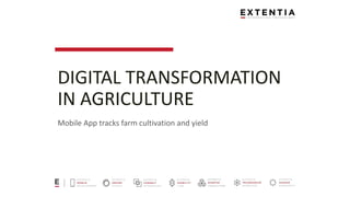 DIGITAL TRANSFORMATION
IN AGRICULTURE
Mobile App tracks farm cultivation and yield
 