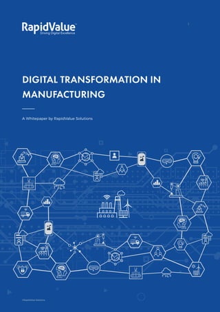 Digital Transformation in Manufacturing
DIGITAL TRANSFORMATION IN
MANUFACTURING
A Whitepaper by RapidValue Solutions
1
©RapidValue Solutions
 
