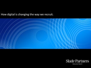 How digital is changing the way we recruit.
 