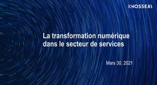 La transformation numérique
dans le secteur de services
Mars 30, 2021
 