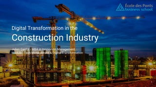 Digital Transformation in the
Construction Industry
Julien Gaidot - MBA in Innovation Management
Module : Tech Management & Digital Transformation
1
 