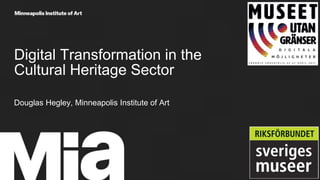 Digital Transformation in the
Cultural Heritage Sector
Douglas Hegley, Minneapolis Institute of Art
artsmia.org
 