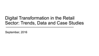 Copyright © Econsultancy
September, 2016
Digital Transformation in the Retail
Sector: Trends, Data and Case Studies
 