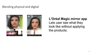Blending physical and digital
L'Oréal Magic mirror app
Lets user see what they
look like without applying
the products.
26
 