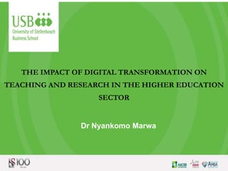 THE IMPACT OF DIGITAL TRANSFORMATION ON
TEACHING AND RESEARCH IN THE HIGHER EDUCATION
SECTOR
Dr Nyankomo Marwa
 