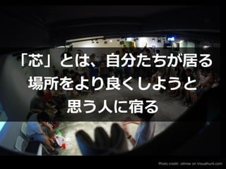 Photo credit: othree on Visualhunt.com
「芯」とは、⾃分たちが居る


場所をより良くしようと


思う⼈に宿る
 