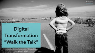 Digital
Transformation
“Walk the Talk”
jo.caudron@duvalunion.com / @jcaudron /
+32 475 43 80 98
 