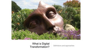 What is Digital
Transformation?
Definitions and approaches
 