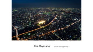 The Scenario What is happening?
 