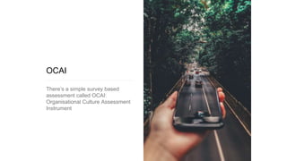 OCAI
There’s a simple survey based
assessment called OCAI:
Organisational Culture Assessment
Instrument
 