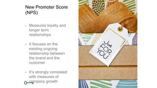 New Promoter Score
(NPS)
• Measures loyalty and
longer term
relationships
• It focuses on the
existing ongoing
relationship between
the brand and the
customer
• It’s strongly correlated
with measures of
company growth
 