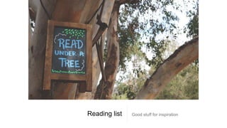 Reading list Good stuff for inspiration
 
