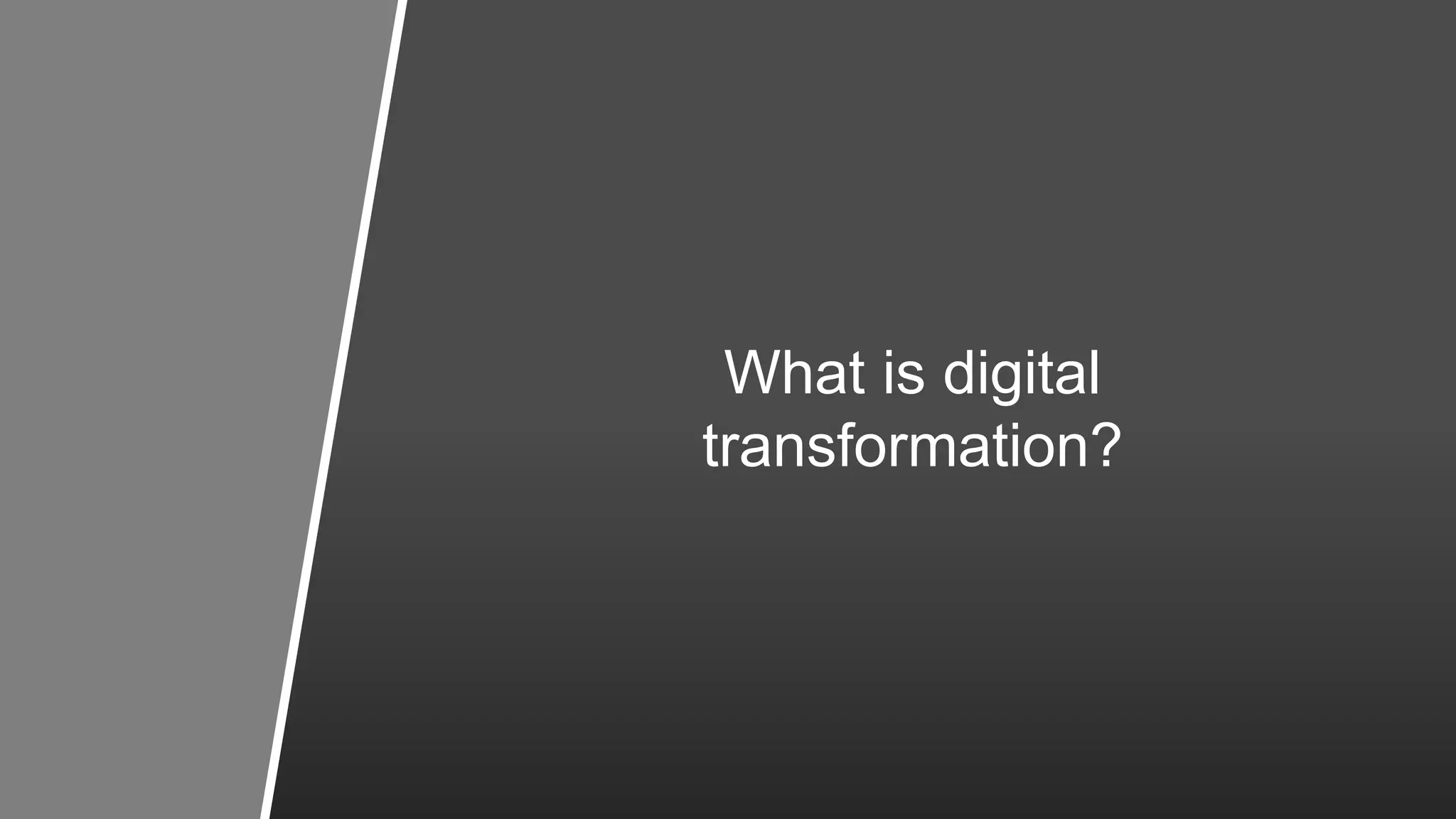27
What is digital
transformation?
 