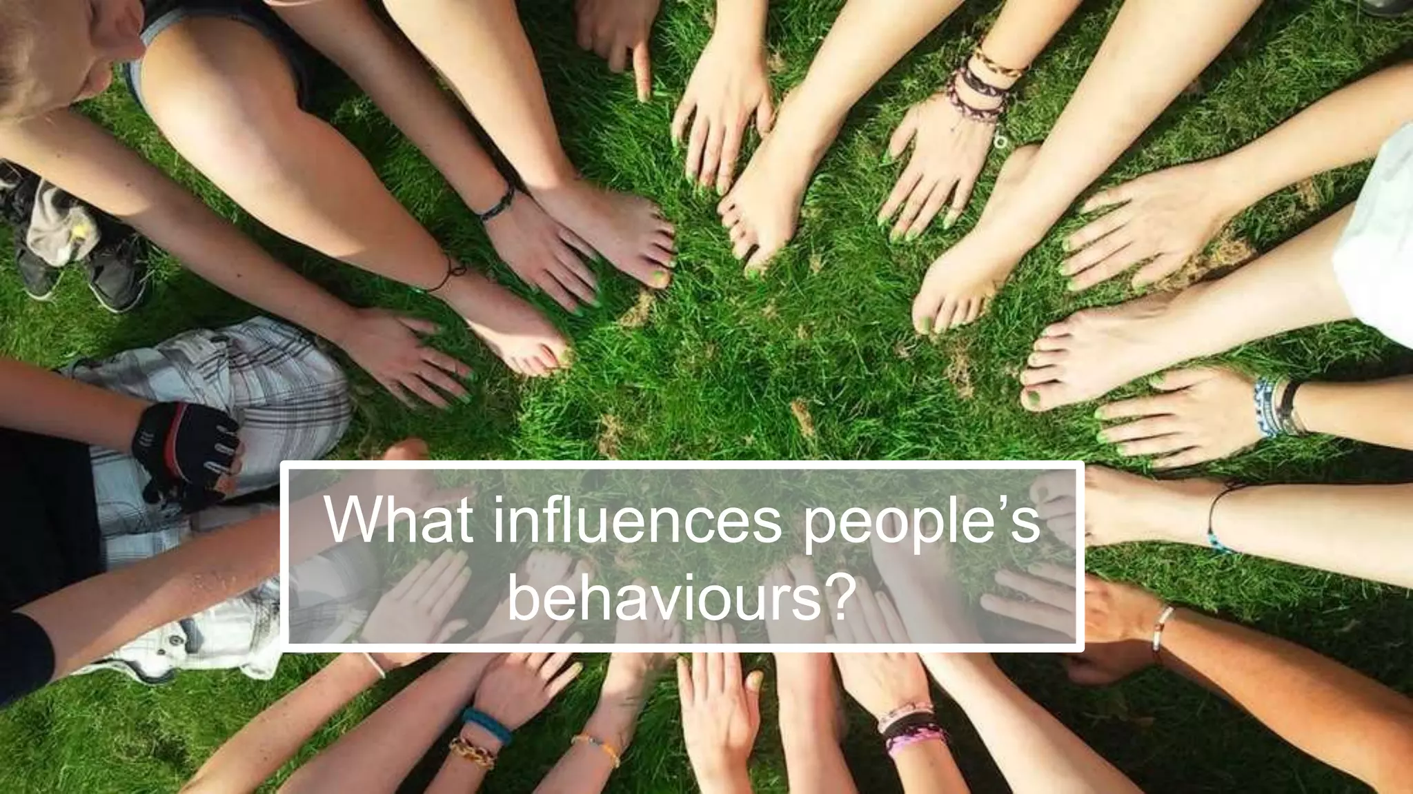 58
What influences people’s
behaviours?
 