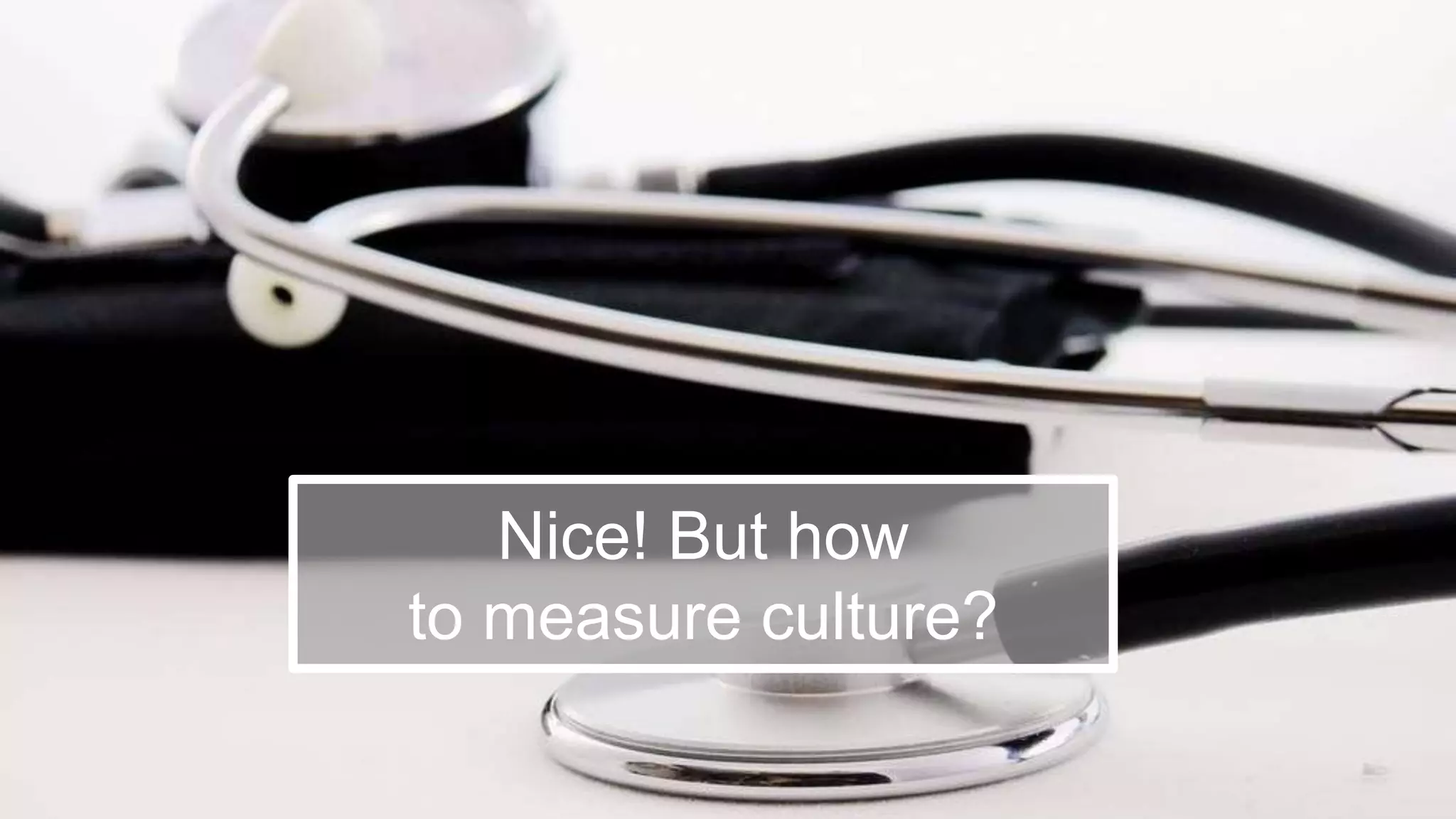 69
Nice! But how
to measure culture?
 