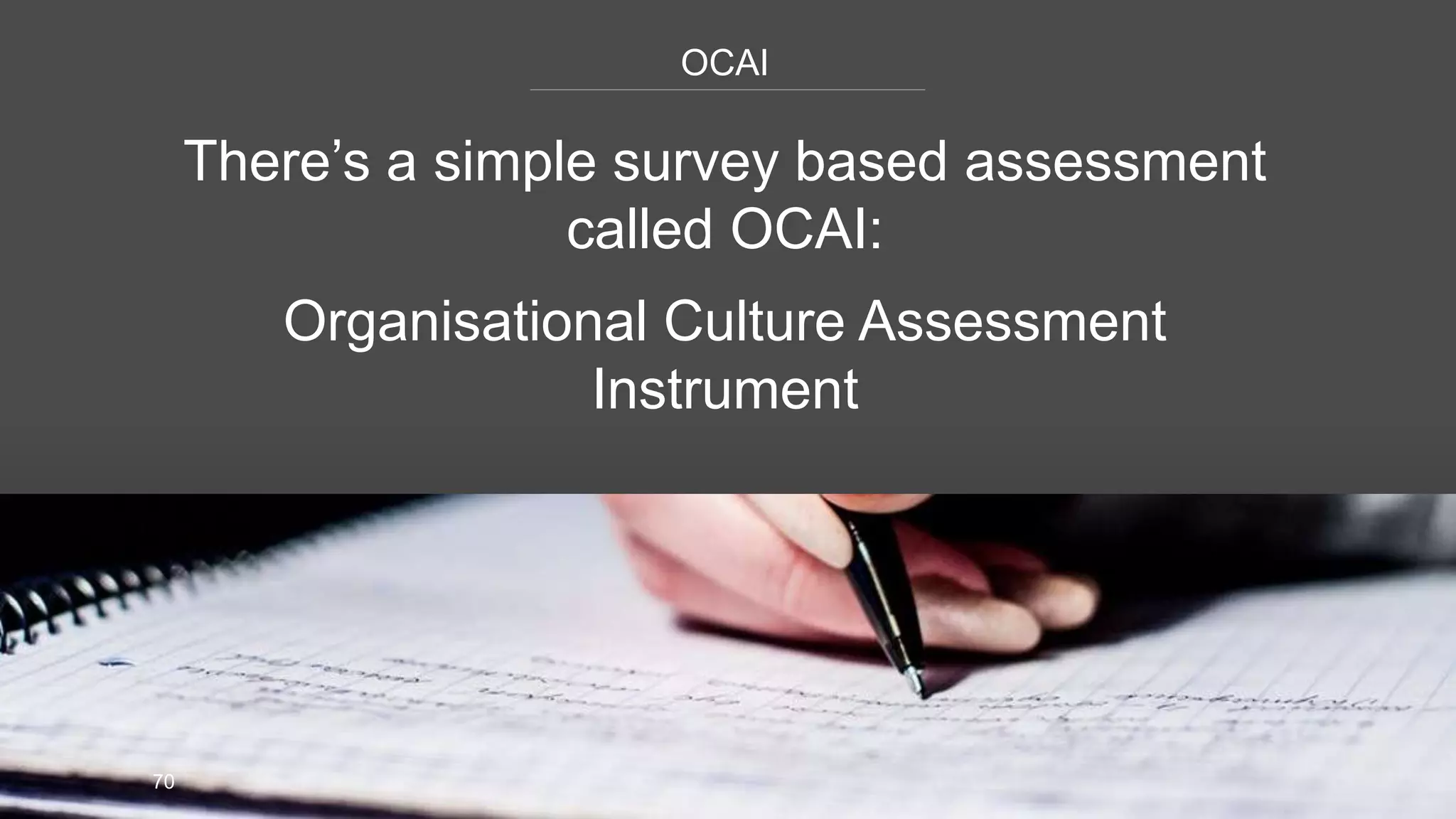 OCAI
70
There’s a simple survey based assessment
called OCAI:
Organisational Culture Assessment
Instrument
 