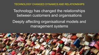 TECHNOLOGY CHANGED DYNAMICS AND RELATIONSHIPS
26
Technology has changed the relationships
between customers and organisati...