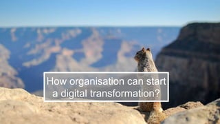 38
How organisation can start
a digital transformation?
 