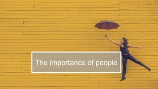47
The importance of people
 