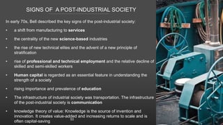 SIGNS OF A POST-INDUSTRIAL SOCIETY
In early 70s, Bell described the key signs of the post-industrial society:
• a shift fr...