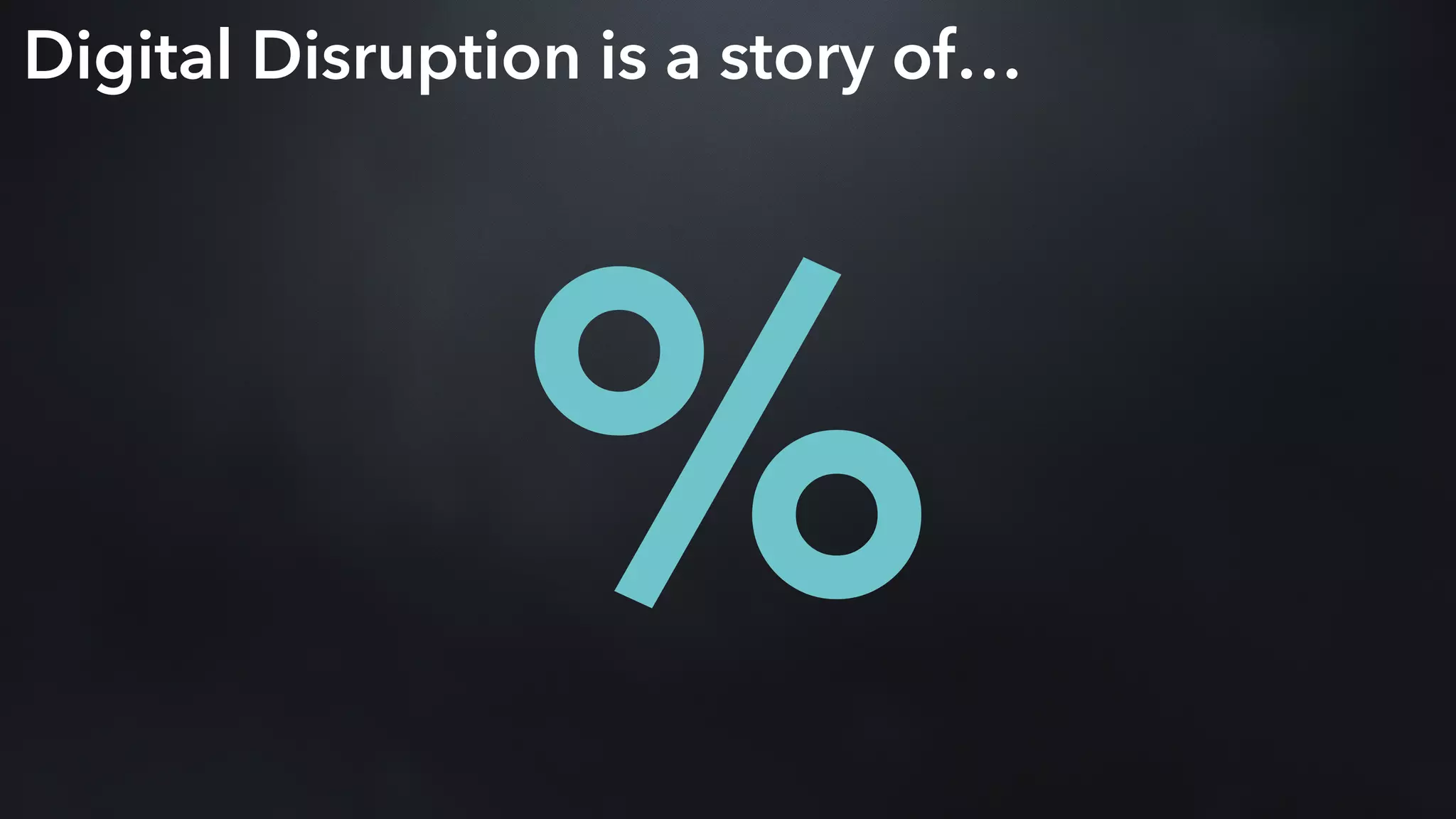 Digital Disruption is a story of…
%
 