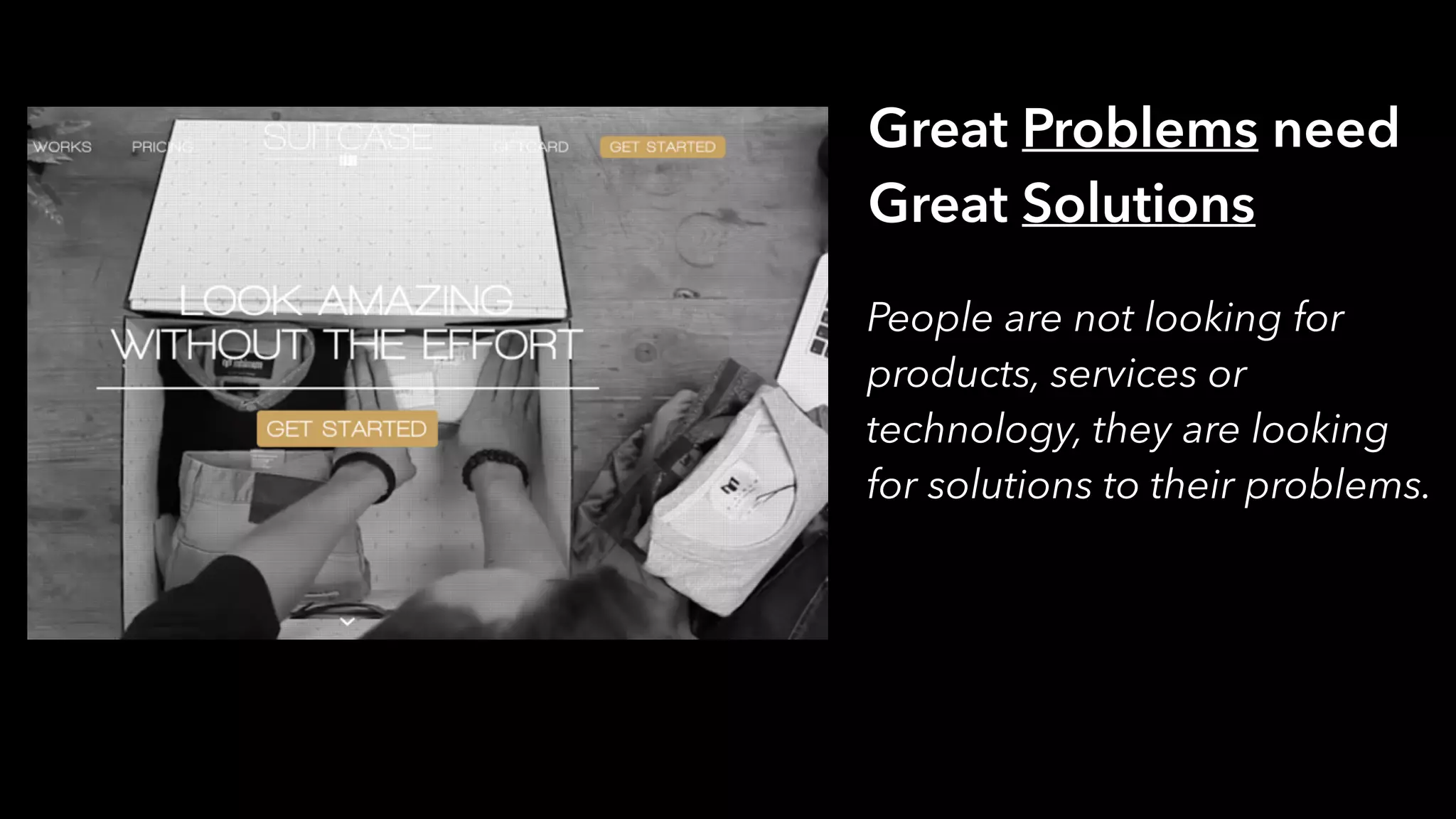 Great Problems need
Great Solutions
People are not looking for
products, services or
technology, they are looking
for solutions to their problems.
 
