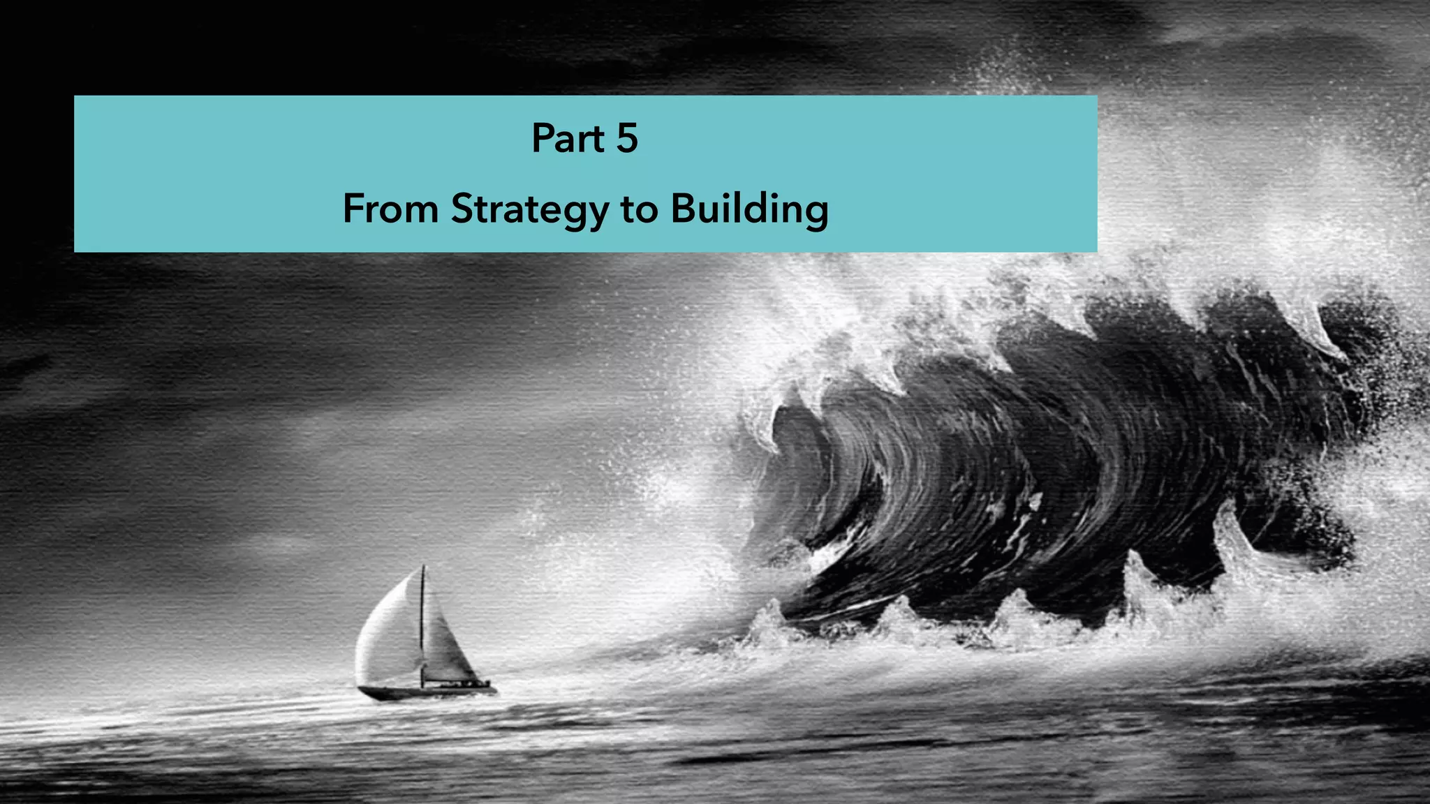 Part 5
From Strategy to Building
 