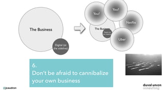 @jcaudron
6.
Don’t be afraid to cannibalize
your own business
 
