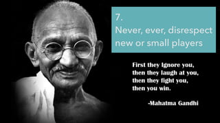 @jcaudron
7.
Never, ever, disrespect
new or small players
 