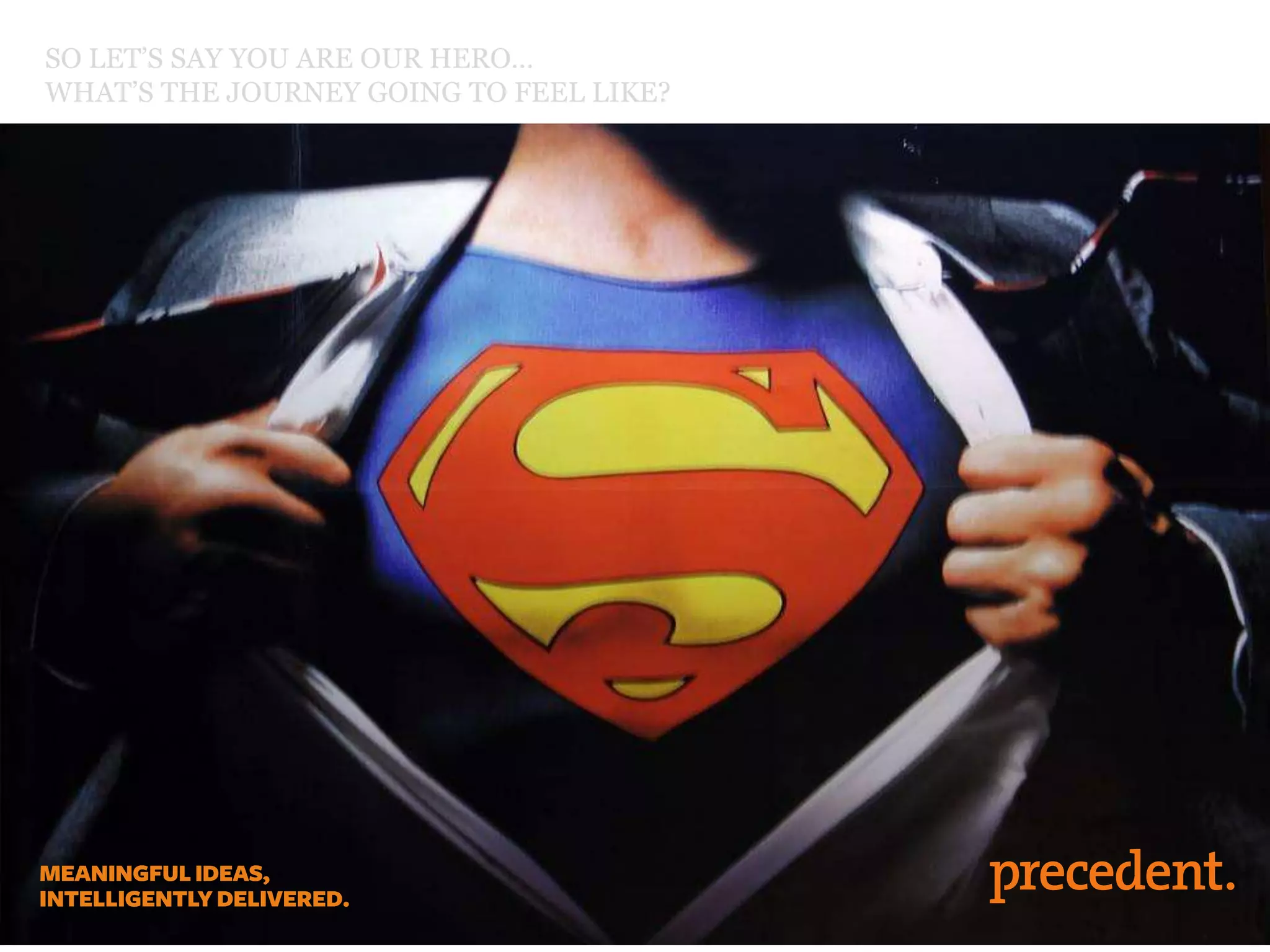 SO LET’S SAY YOU ARE OUR HERO…
WHAT’S THE JOURNEY GOING TO FEEL LIKE?
 