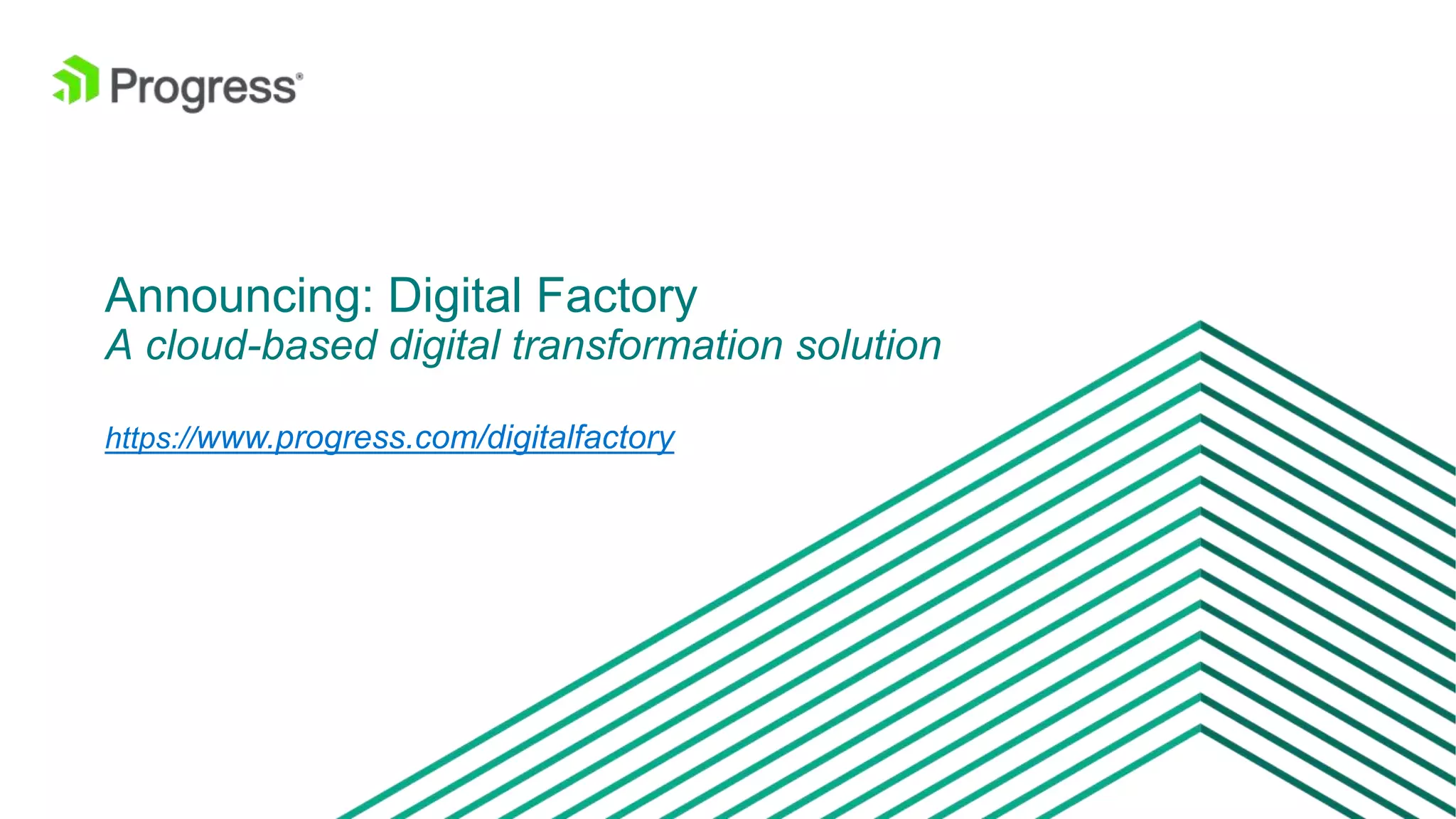 © 2016 Progress Software Corporation and/or its subsidiaries or affiliates. All rights reserved.11
Announcing: Digital Factory
A cloud-based digital transformation solution
https://www.progress.com/digitalfactory
 