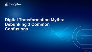 © 2021 Synoptek
Digital Transformation Myths:
Debunking 3 Common
Confusions
© 2021 Synoptek
 