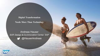 © 2016 SAP SE or an SAP affiliate company. All rights reserved.
Digital Transformation
Needs More Than Technology
Andreas Hauser
SVP, Design & Co-Innovation Center, SAP
@HauserAndreas
 