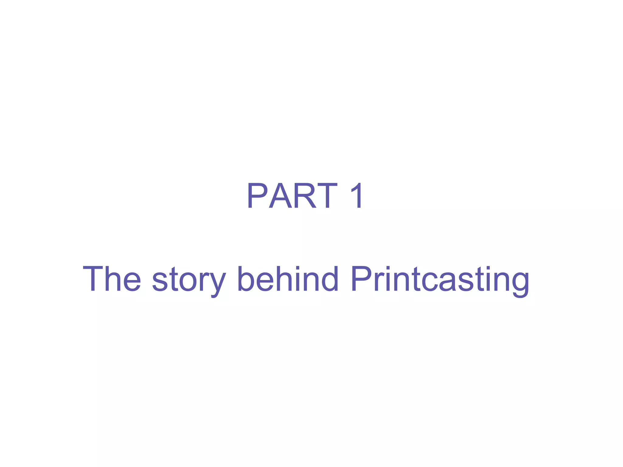 PART 1 The story behind Printcasting 