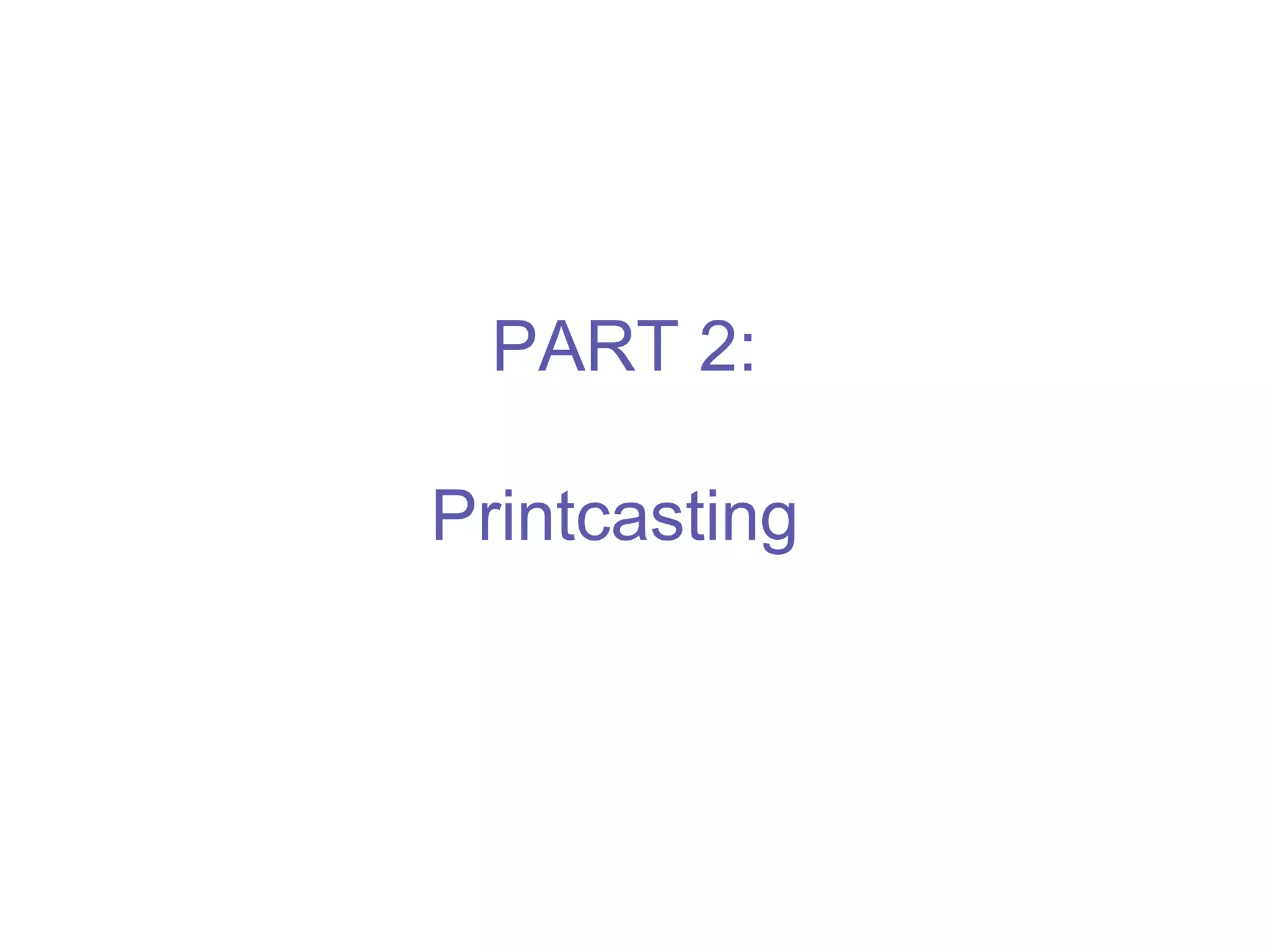 Which leads us to … PART 2: Printcasting  