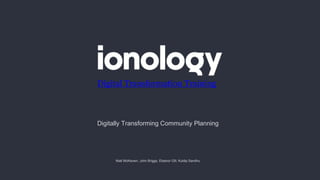 Niall McKeown, John Briggs, Eleanor Gill, Kuldip Sandhu
Digital Transformation Training
Digitally Transforming Community Planning
 