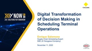 Enrique Salomone
Supply Chain Scheduling Expert
KBC (A Yokogawa Company)
November 11, 2020
Digital Transformation
of Decision Making in
Scheduling Terminal
Operations
 