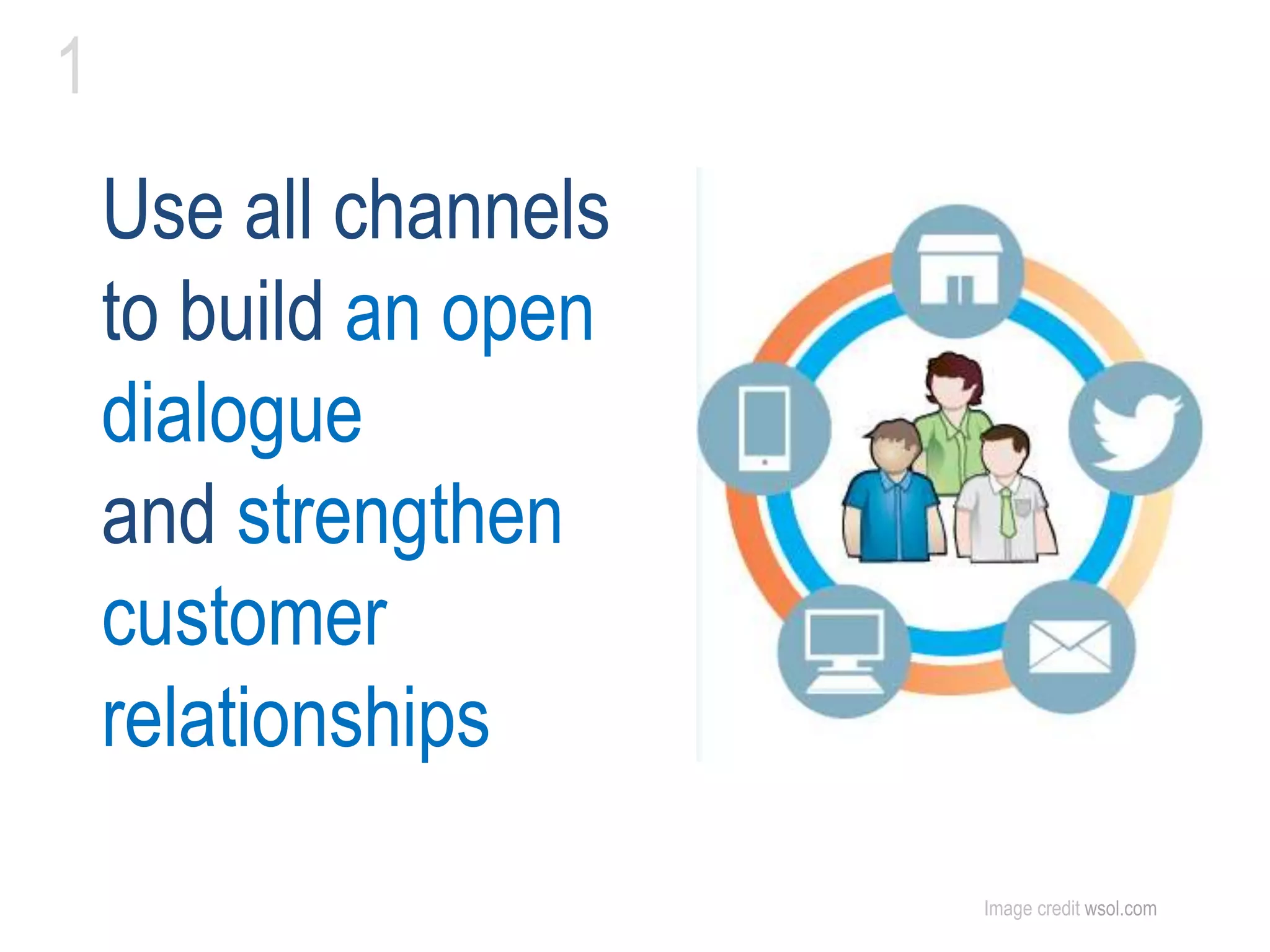 Use all channels
to build an open
dialogue
and strengthen
customer
relationships
1
Image credit wsol.com
 