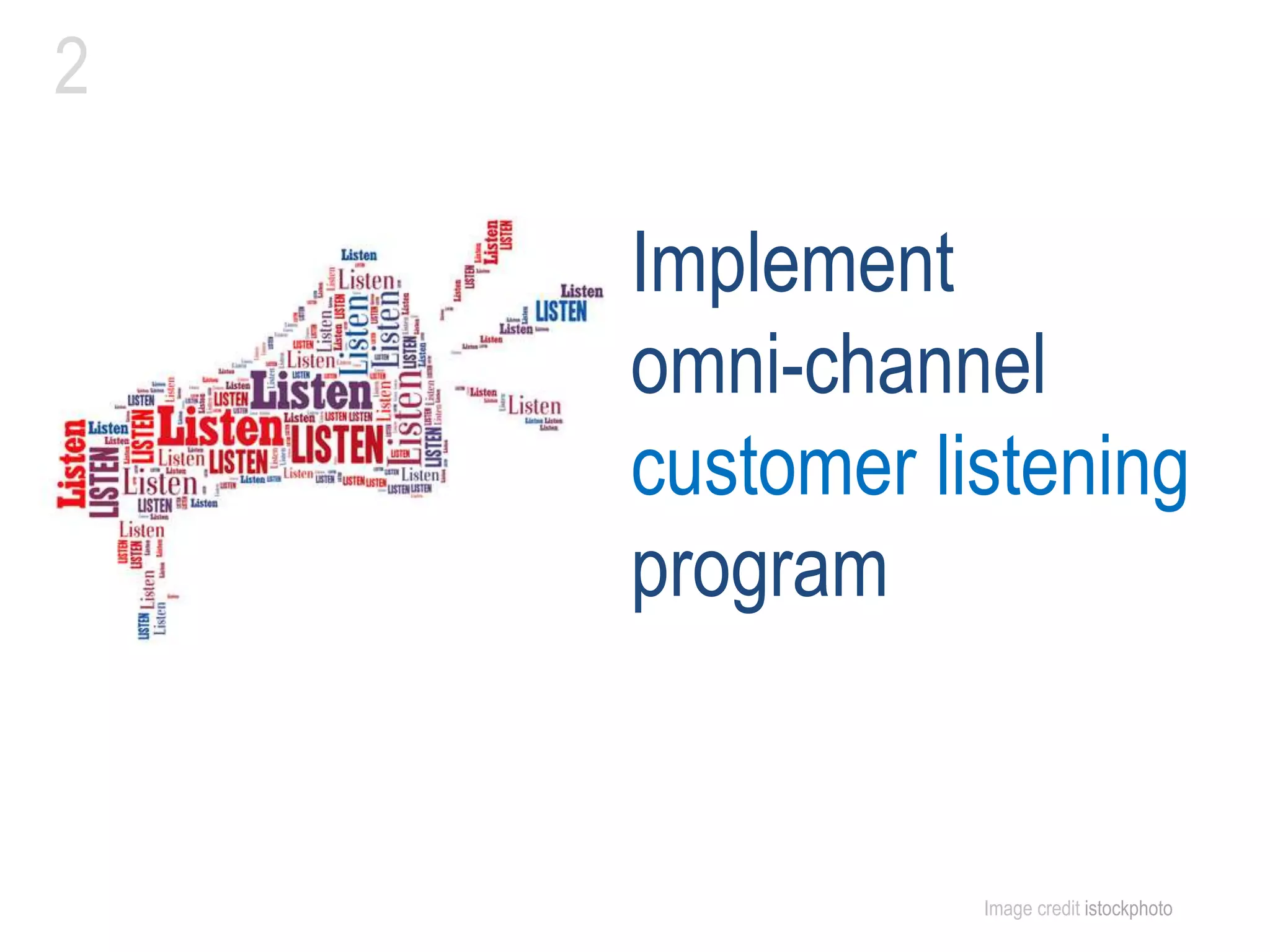 Implement
omni-channel
customer listening
program
2
Image credit istockphoto
 