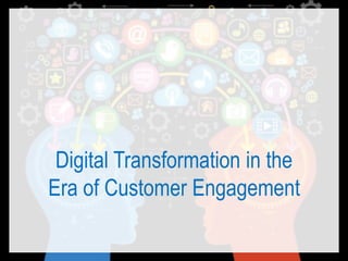 Digital Transformation in the
Era of Customer Engagement
 