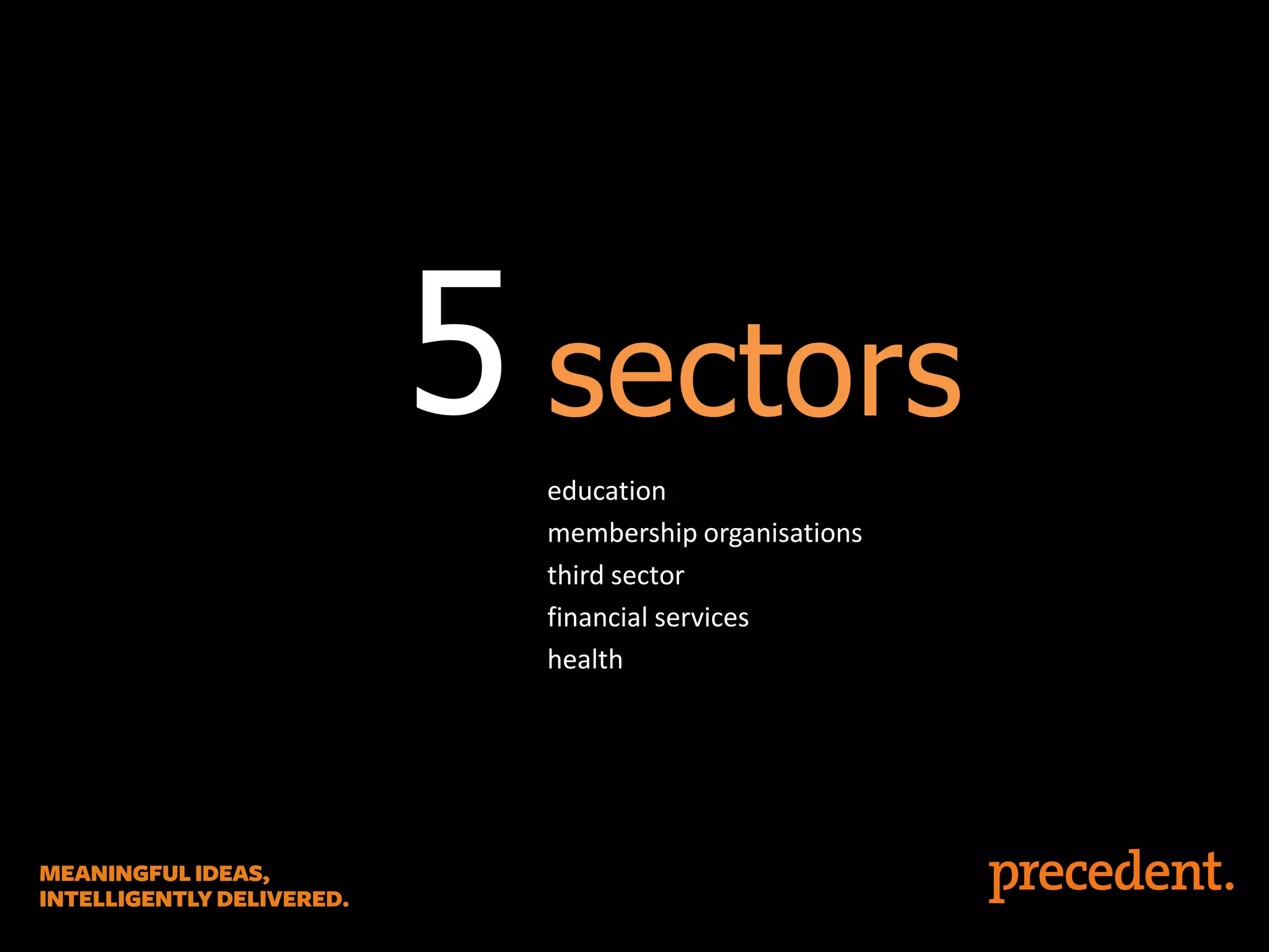 5 sectors
education
membership organisations
third sector
financial services
health

 
