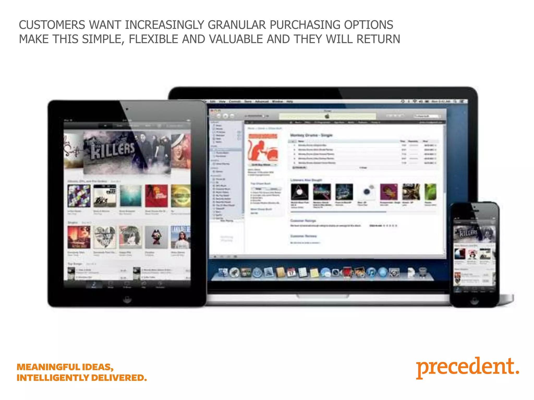 CUSTOMERS WANT INCREASINGLY GRANULAR PURCHASING OPTIONS
MAKE THIS SIMPLE, FLEXIBLE AND VALUABLE AND THEY WILL RETURN

 