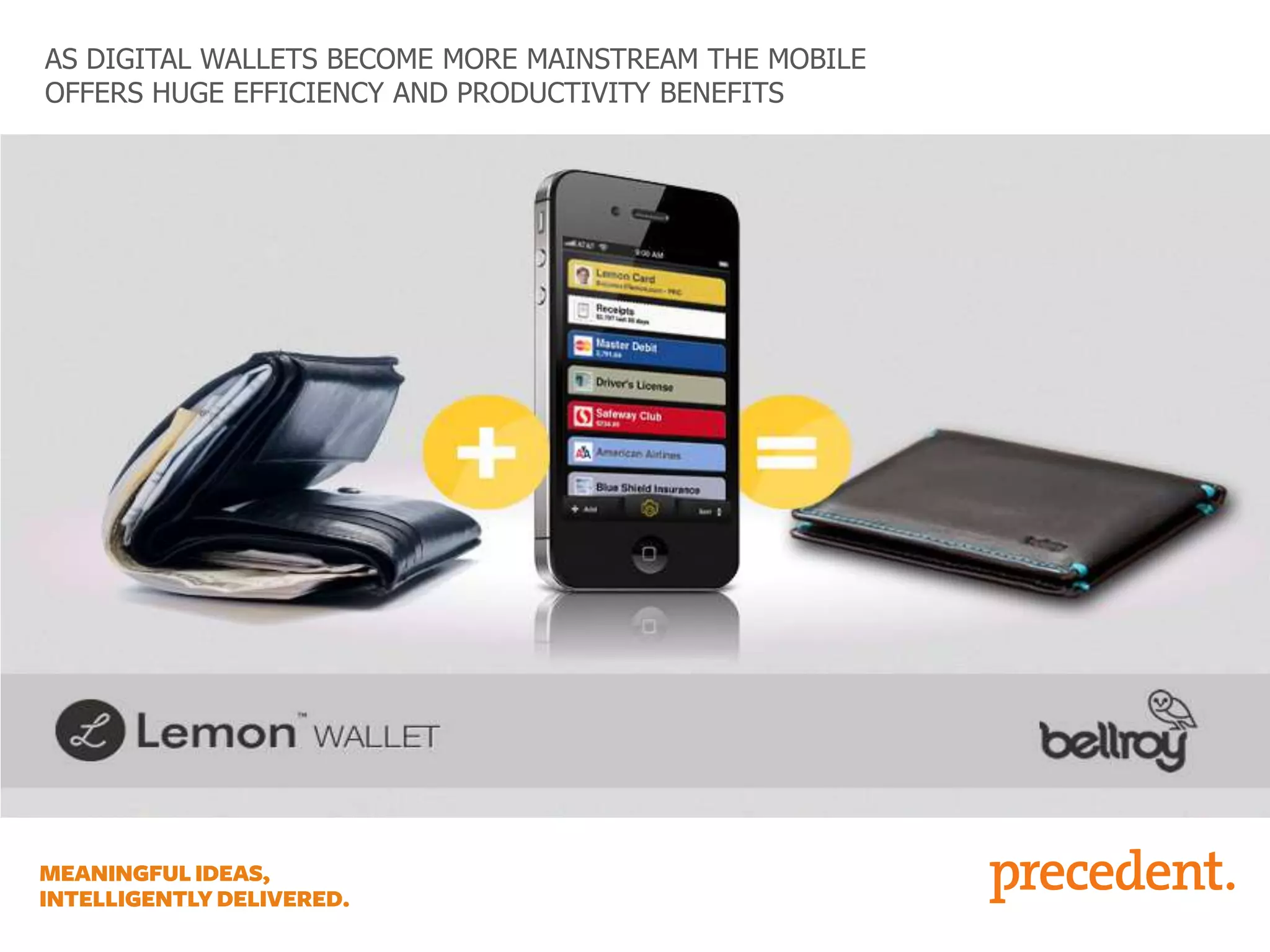 AS DIGITAL WALLETS BECOME MORE MAINSTREAM THE MOBILE
OFFERS HUGE EFFICIENCY AND PRODUCTIVITY BENEFITS

 