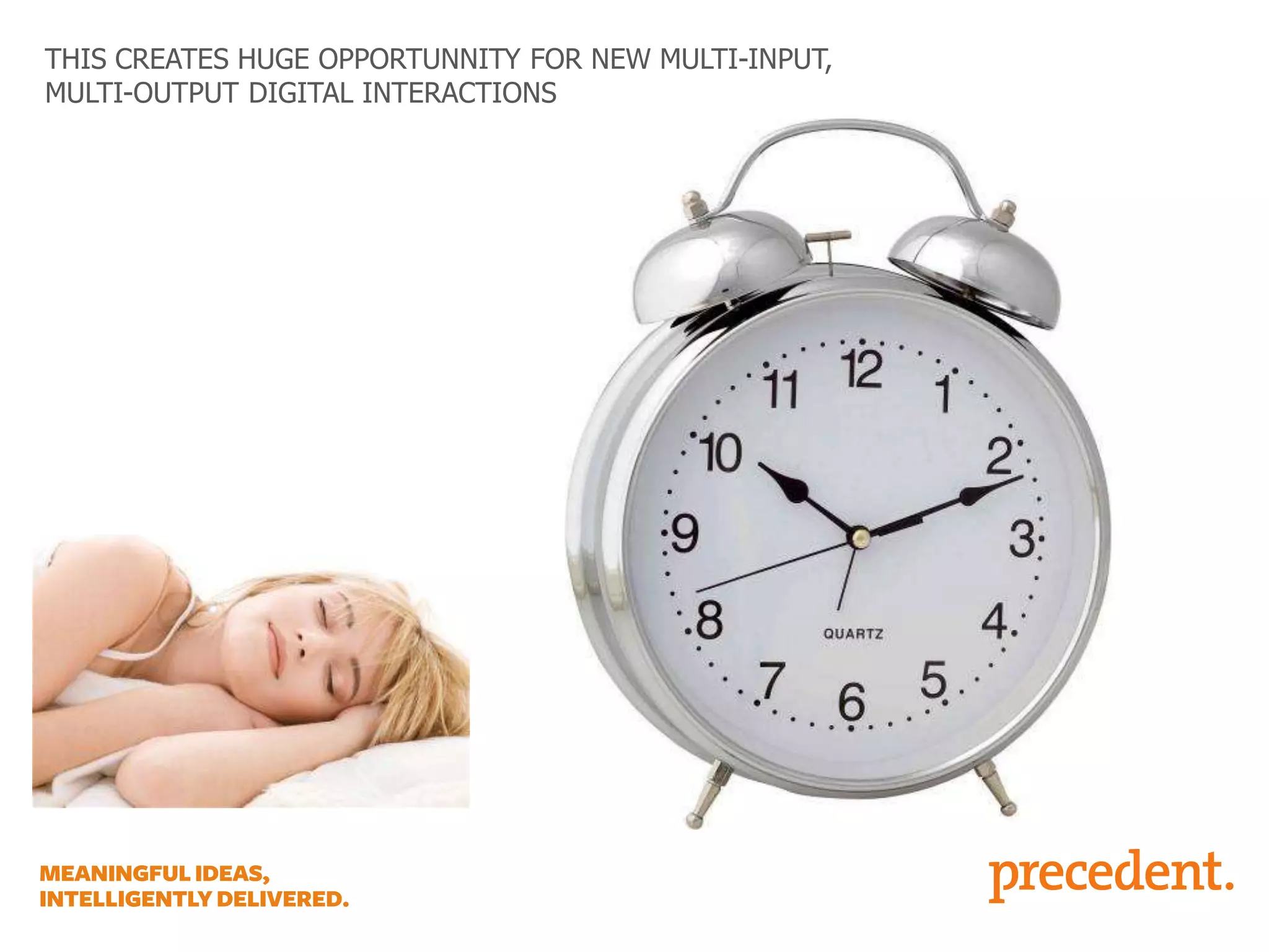 THIS CREATES HUGE OPPORTUNNITY FOR NEW MULTI-INPUT,
MULTI-OUTPUT DIGITAL INTERACTIONS

 