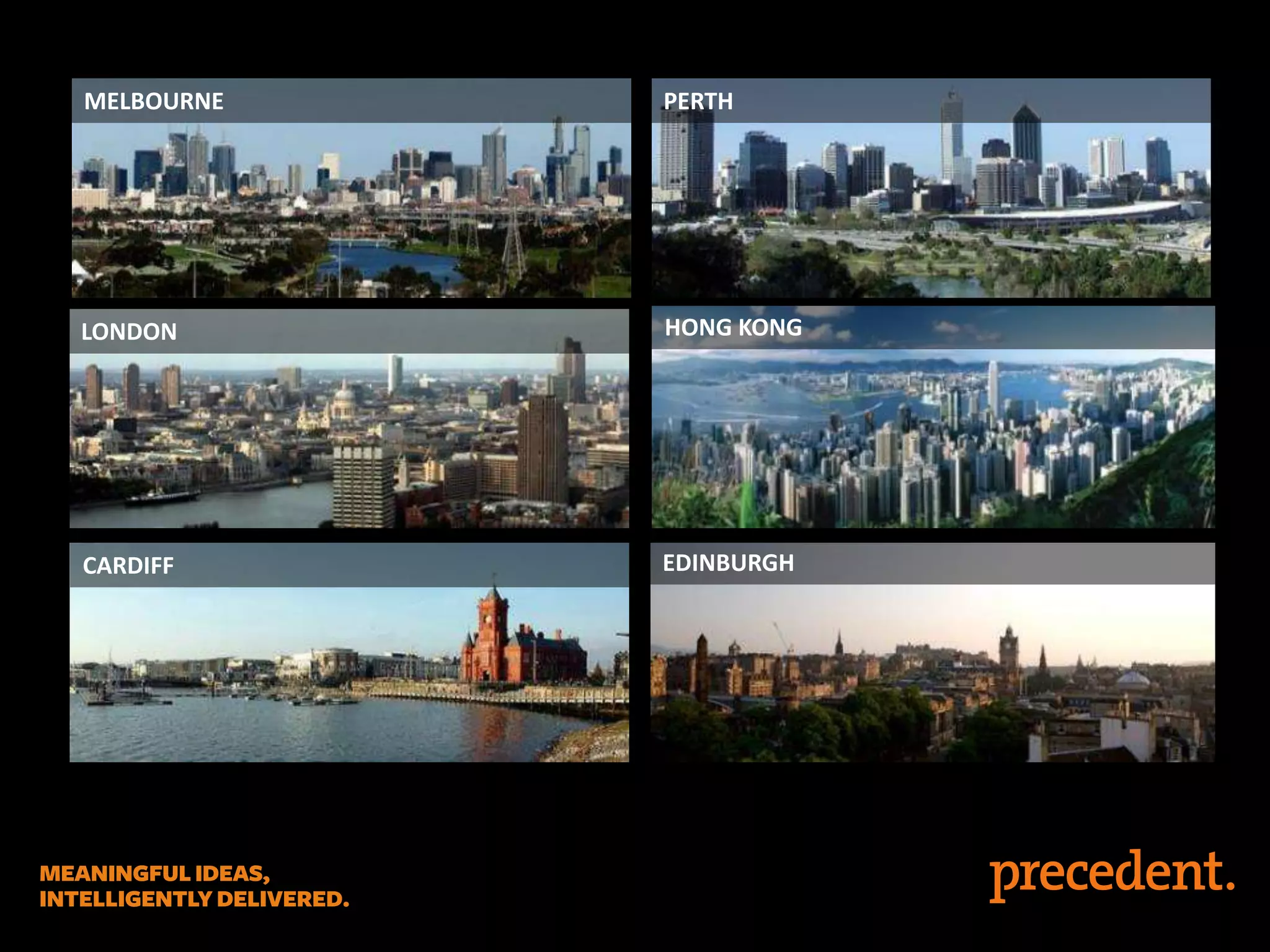 MELBOURNE

PERTH

LONDON

HONG KONG

CARDIFF

EDINBURGH

 