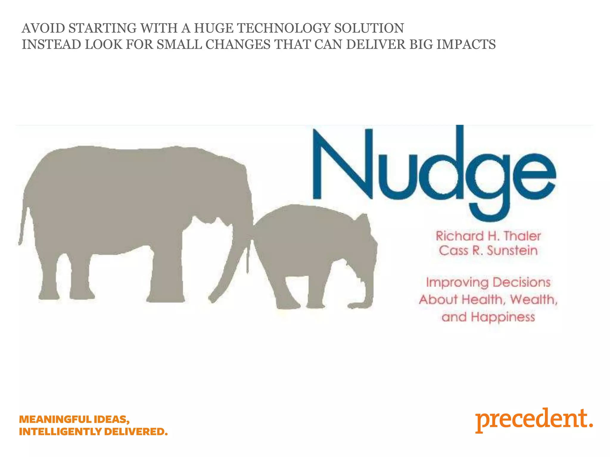 AVOID STARTING WITH A HUGE TECHNOLOGY SOLUTION
INSTEAD LOOK FOR SMALL CHANGES THAT CAN DELIVER BIG IMPACTS

 