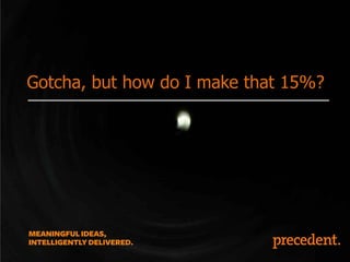 Gotcha, but how do I make that 15%?

 