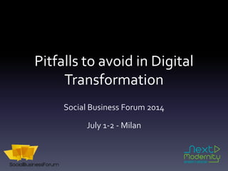 Pitfalls to avoid in Digital
Transformation
Social Business Forum 2014
July 1-2 - Milan
 